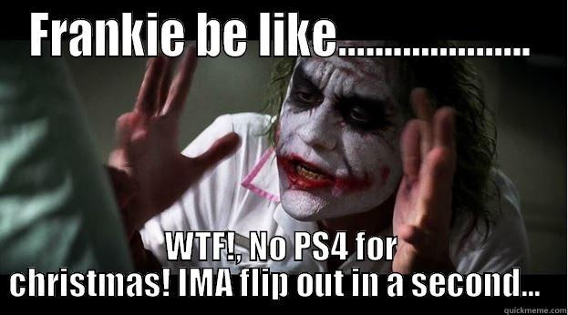 FRANKIE BE LIKE..................... WTF!, NO PS4 FOR CHRISTMAS! IMA FLIP OUT IN A SECOND...   Joker Mind Loss