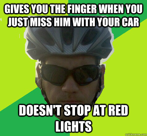 Gives you the finger when you just miss him with your car doesn't stop at red lights - Gives you the finger when you just miss him with your car doesn't stop at red lights  Angry Cyclist