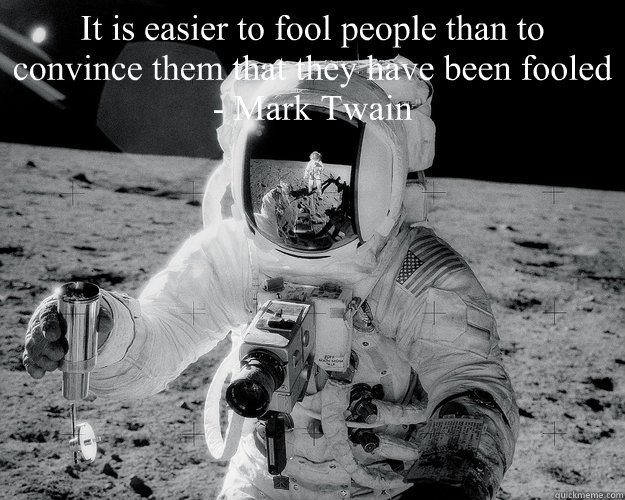 It is easier to fool people than to convince them that they have been fooled - Mark Twain  - It is easier to fool people than to convince them that they have been fooled - Mark Twain   Moon Man