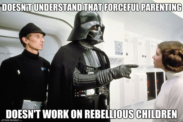 doesn't understand that forceful parenting  doesn't work on rebellious children  Darth Vader