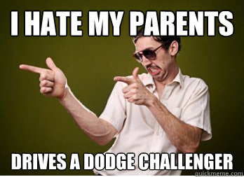 i hate my parents drives a dodge challenger  Annoying Classmate