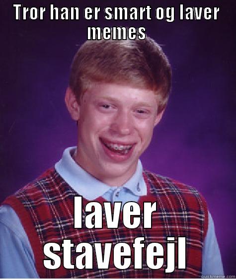 TROR HAN ER SMART OG LAVER MEMES LAVER STAVEFEJL Bad Luck Brian