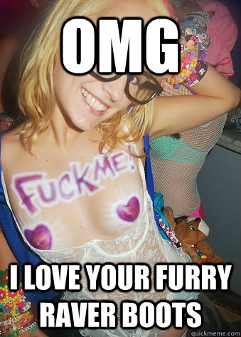 OMG I love your furry raver boots - OMG I love your furry raver boots  idiot rave girl