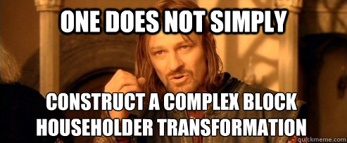 One does not simply construct a complex block
householder transformation  One Does Not Simply