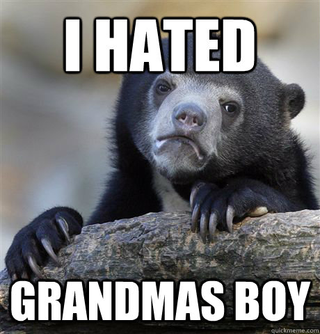 I hated Grandmas Boy  Confession Bear