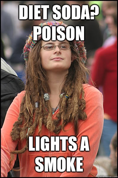 Diet soda? Poison Lights a smoke  College Liberal