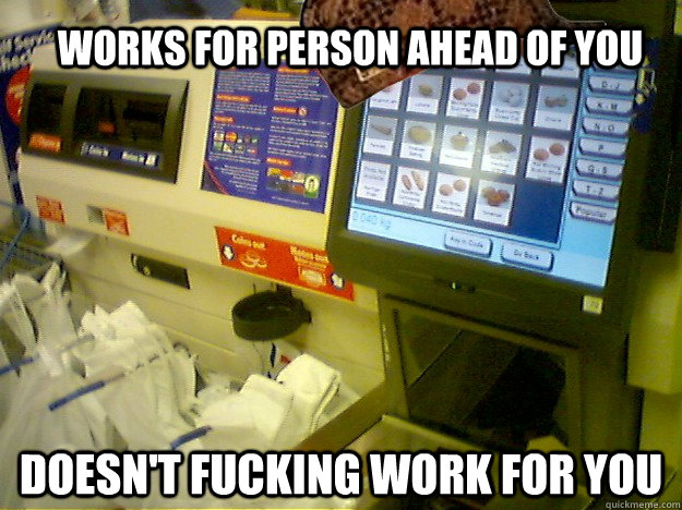 Works for person ahead of you doesn't fucking work for you - Works for person ahead of you doesn't fucking work for you  Scumbag Self Checkout