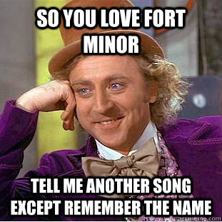 So you love fort minor  tell me another song except remember the name  Condescending Wonka