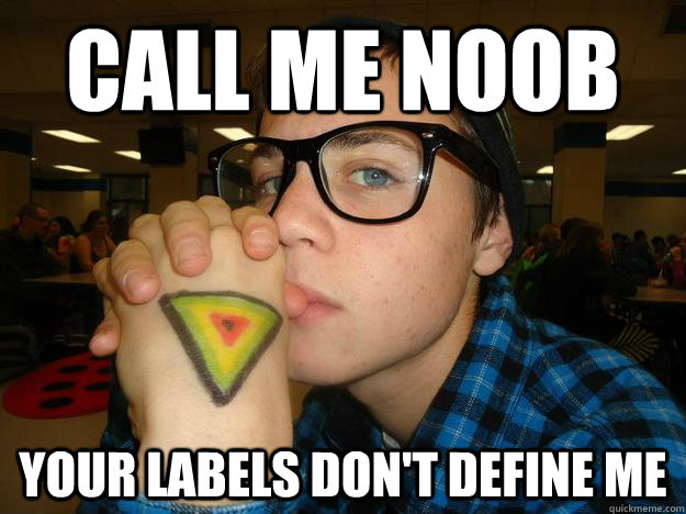 call me Noob Your labels don't define me - call me Noob Your labels don't define me  Hipster Highschooler