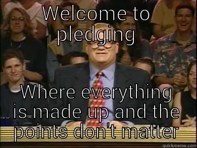 WELCOME TO PLEDGING WHERE EVERYTHING IS MADE UP AND THE POINTS DON'T MATTER Its time to play drew carey
