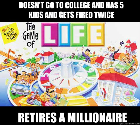 Doesn't go to college and has 5 kids and gets fired twice retires a millionaire - Doesn't go to college and has 5 kids and gets fired twice retires a millionaire  Game of Life