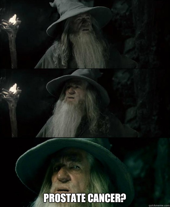  Prostate cancer?  -  Prostate cancer?   Confused Gandalf