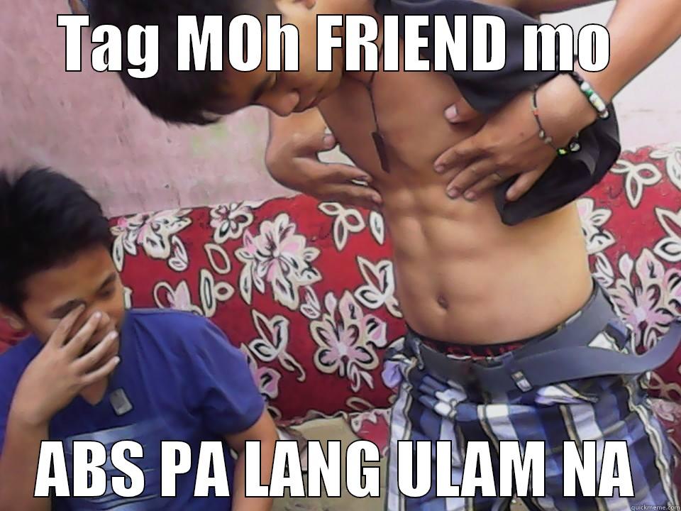 TAG MOH FRIEND MO ABS PA LANG ULAM NA Misc