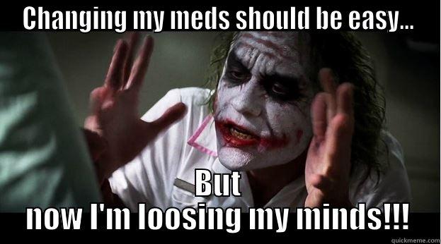 CHANGING MY MEDS SHOULD BE EASY... BUT NOW I'M LOOSING MY MINDS!!! Joker Mind Loss
