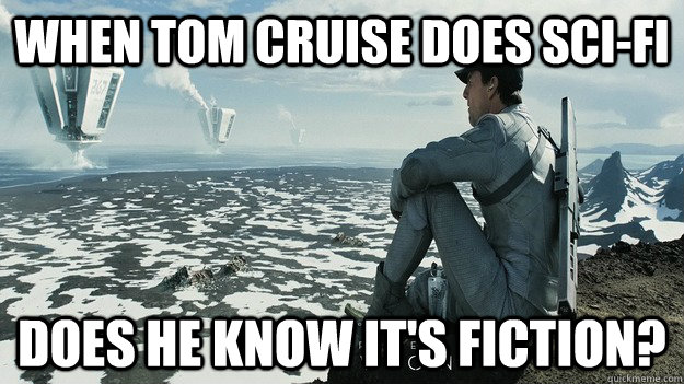 when Tom cruise does sci-fi does he know it's fiction? - when Tom cruise does sci-fi does he know it's fiction?  Tom Cruise does sci-fi