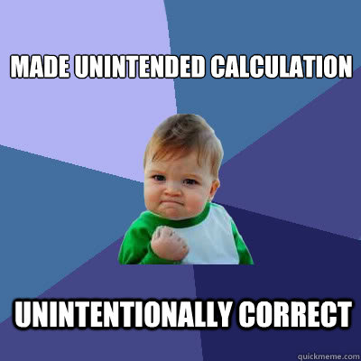 made unintended calculation unintentionally correct - made unintended calculation unintentionally correct  Success Baby