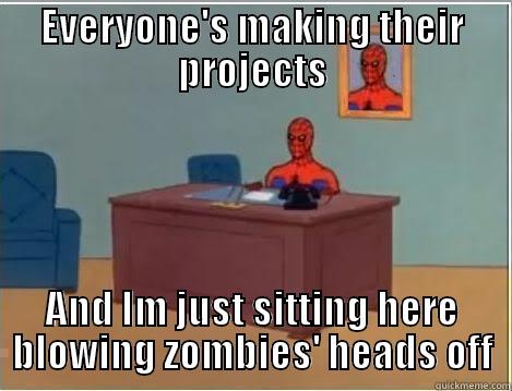 EVERYONE'S MAKING THEIR PROJECTS AND IM JUST SITTING HERE BLOWING ZOMBIES' HEADS OFF Spiderman Desk