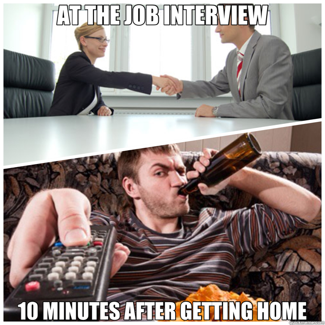 AT THE JOB INTERVIEW 10 MINUTES AFTER GETTING HOME  2 lives