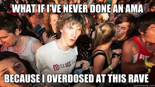 What if I've never done an AMA Because I Overdosed at this Rave  Sudden Clarity Clarence
