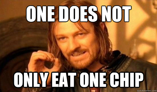 One Does Not Simply only eat one chip  Boromir