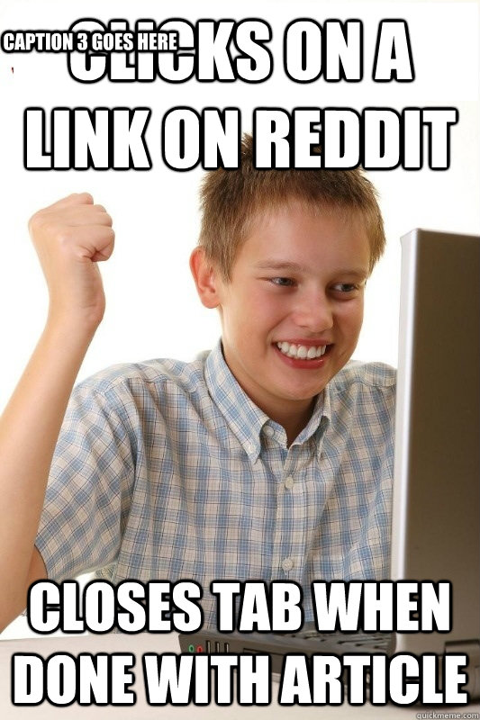 Clicks on a link on reddit closes tab when done with article Caption 3 goes here  1st Day Internet Kid