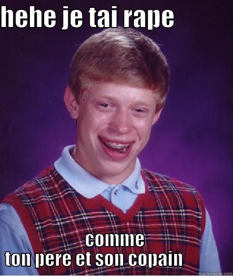 HEHE JE TAI RAPE             COMME TON PERE ET SON COPAIN             Bad Luck Brian
