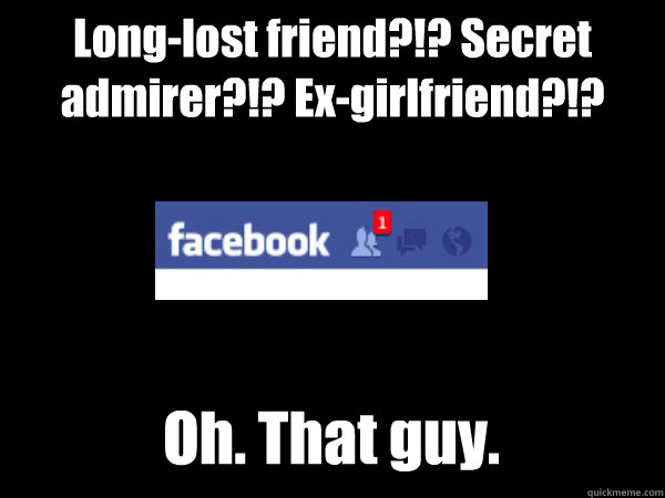 Long-lost friend?!? Secret admirer?!? Ex-girlfriend?!? Oh. That guy. - Long-lost friend?!? Secret admirer?!? Ex-girlfriend?!? Oh. That guy.  Misc
