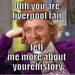 OHH YOU ARE LIVERPOOL FAN TELL ME MORE ABOUT  YOUREHISTORY Creepy Wonka