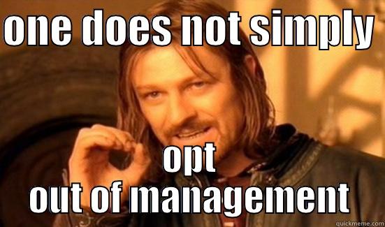 ONE DOES NOT SIMPLY  OPT OUT OF MANAGEMENT Boromir