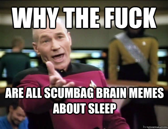 why the fuck Are all scumbag brain memes about sleep  Annoyed Picard HD