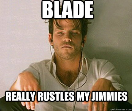 Blade Really Rustles my Jimmies - Blade Really Rustles my Jimmies  Vampire Gorilla.