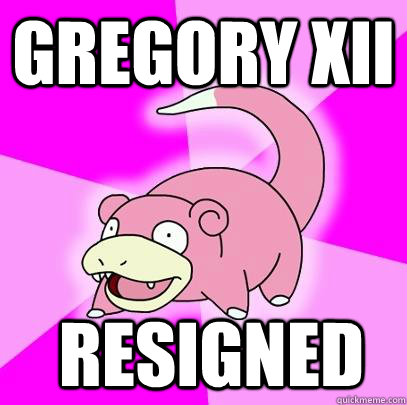 Gregory Xii  resigned  Slowpoke