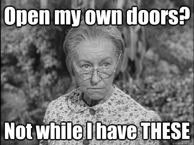 Open my own doors? Not while I have THESE  