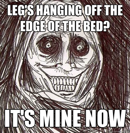 Leg's hanging off the edge of the bed? It's mine now - Leg's hanging off the edge of the bed? It's mine now  Horrifying Houseguest