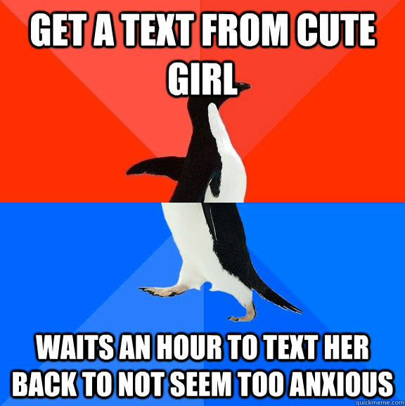 get a text from cute girl waits an hour to text her back to not seem too anxious  Socially Awesome Awkward Penguin