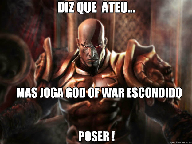 Diz que é ateu... poser ! mas joga god of war escondido  Kratos Meme