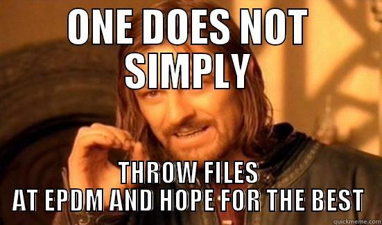 ONE DOES NOT SIMPLY THROW FILES AT EPDM AND HOPE FOR THE BEST Boromir