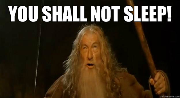YOU SHALL NOT SLEEP!  - YOU SHALL NOT SLEEP!   Advice gandalf