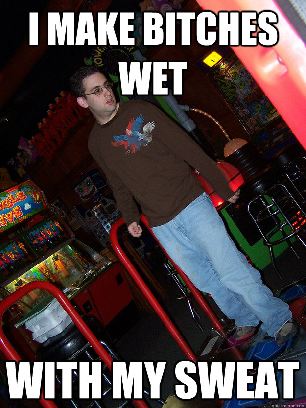 i make bitches wet with my sweat  Confused DDR Kid