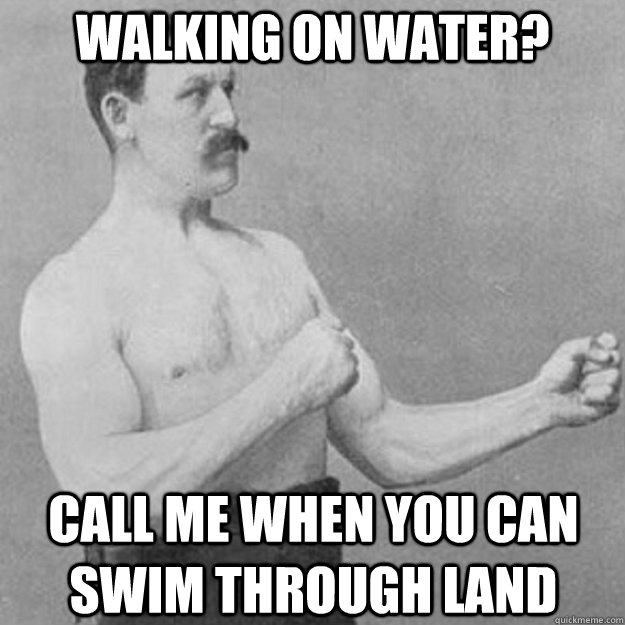 Walking on water? call me when you can swim through land - Walking on water? call me when you can swim through land  Misc