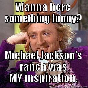 WANNA HERE SOMETHING FUNNY? MICHAEL JACKSON'S RANCH WAS MY INSPIRATION. Condescending Wonka