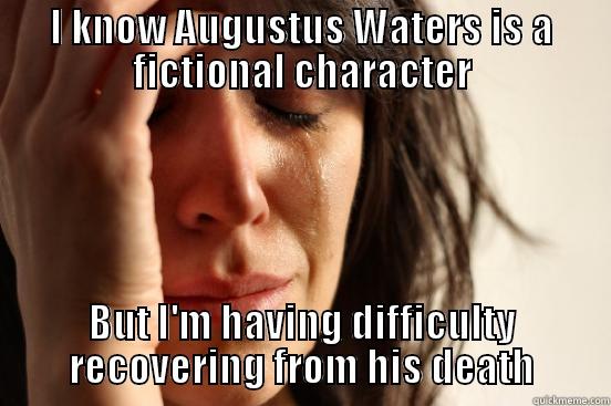 I KNOW AUGUSTUS WATERS IS A FICTIONAL CHARACTER BUT I'M HAVING DIFFICULTY RECOVERING FROM HIS DEATH First World Problems