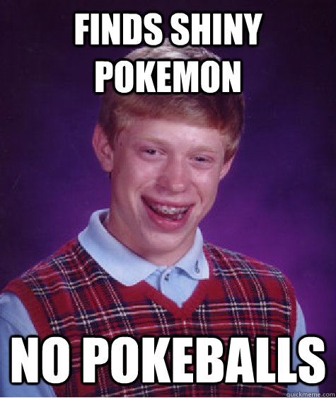 Finds shiny pokemon no pokeballs  Bad Luck Brian
