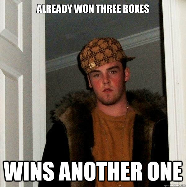 Already won three boxes Wins another one - Already won three boxes Wins another one  Scumbag Steve