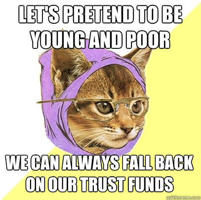 let's pretend to be young and poor we can always fall back on our trust funds  Hipster Kitty