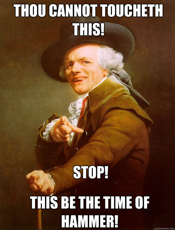 STOP! This be the time of Hammer! Thou Cannot Toucheth This! - STOP! This be the time of Hammer! Thou Cannot Toucheth This!  Joseph Ducreux