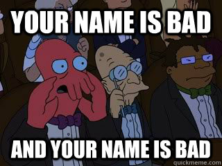 Your name is bad and your name is bad  Bad Zoidberg