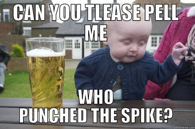 CAN YOU TLEASE PELL ME WHO PUNCHED THE SPIKE? drunk baby