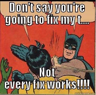 DON'T SAY YOU'RE GOING TO FIX MY T.... NOT EVERY FIX WORKS!!!! Slappin Batman