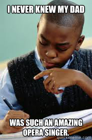 I never knew my dad was such an amazing opera singer.  Succesful Black Mans son